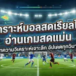 วิเคราะห์บอลสดเรียลไทม์ ทีเด็ดบอลสด